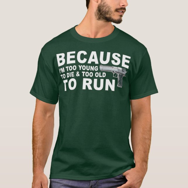 Im Too Young To Die And Too Old To Run Funny T-Shirt (Front)