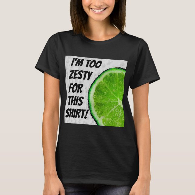 I'm Too Zesty For This Shirt T-Shirt (Front)