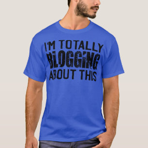 Im Totally Blogging About This T-Shirt
