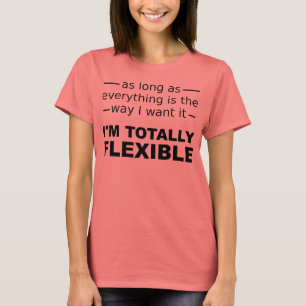 I'm Totally Flexible Funny T-Shirt