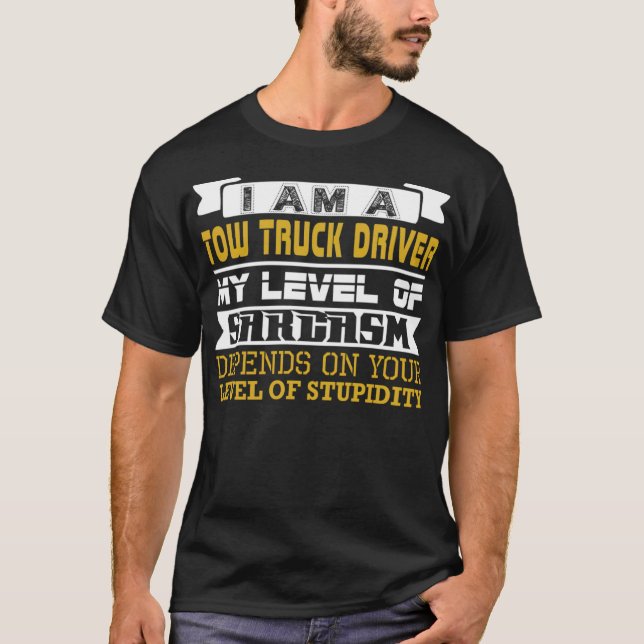 Im Tow Truck Driver Level Sarcasm Level form peopl T-Shirt (Front)