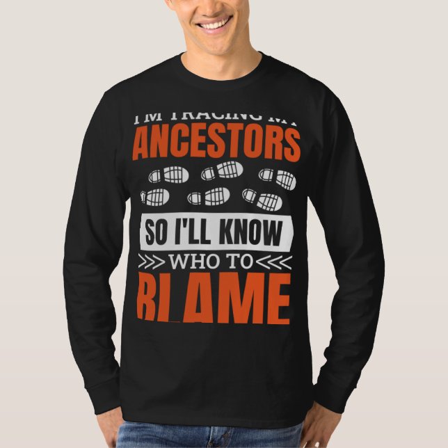I'M Tracing My Ancestor So I'Ll Know Who To Blame  T-Shirt (Front)