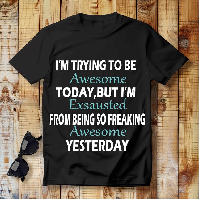 I'M TRYING TO BE AWESOME TODAY, But I'm Exhausted  T-Shirt (Creator Uploaded)