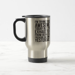 I'm trying to be awesome today but I'm exhausted Travel Mug