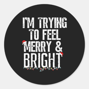 I'm Trying To Feel Merry And Bright Xmas Matching  Classic Round Sticker