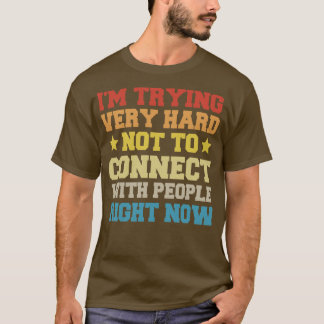 Im Trying Very Hard Not To Connect With People Rig T-Shirt