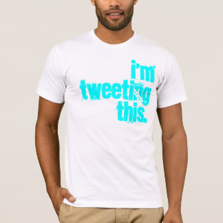 i'm Tweeting this. T-Shirt