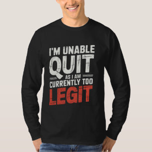 I'm Unable to Quit as I am Currently Too Legit Fun T-Shirt