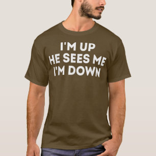 I'm Up He Sees Me I'm Down Motivation Inspiration6 T-Shirt