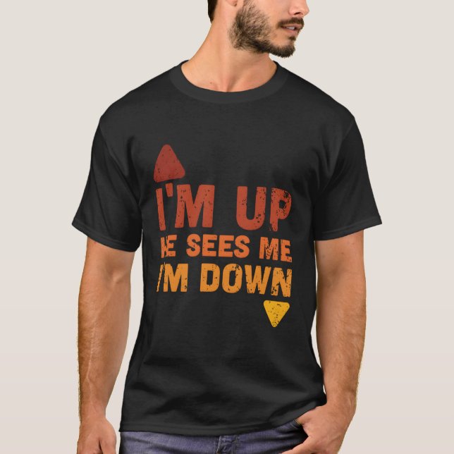 I'M Up He Sees Me I'M Down T-Shirt (Front)