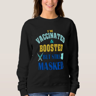 I'm Vaccinated And Boosted But Still Masked Sweatshirt