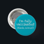 I'm Vaccinated Thanks, Science! Button<br><div class="desc">Here's a cool background button with an important and fun message.

Designed in Washington State,  USA by a vaxxed independent artist.</div>