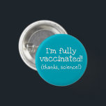 I'm Vaccinated Thanks, Science! Button<br><div class="desc">Here's a cool background button with an important and fun message.

Designed in Washington State,  USA by a vaxxed independent artist.</div>