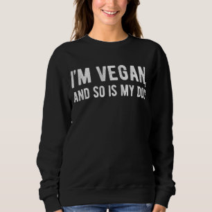 I'm Vegan and So Is My Dog Women Men Vegan Dog Sweatshirt