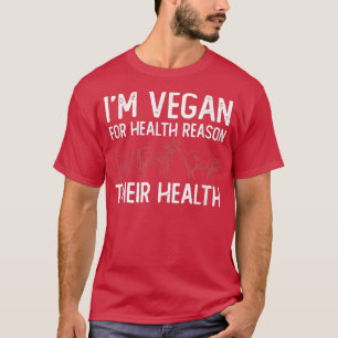 I'm Vegan For Health Reasons Their Health Vegetari T-Shirt