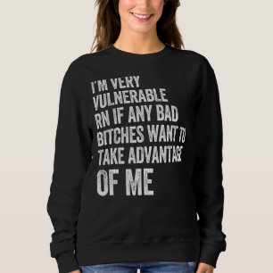 I'm Very Vulnerable Rn If Any Bad Want To Take  Qu Sweatshirt