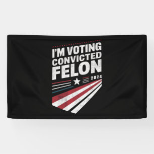 I'm Voting Convicted Felon 2024 Trump Banner