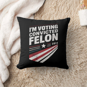 I'm Voting Convicted Felon 2024 Trump Cushion