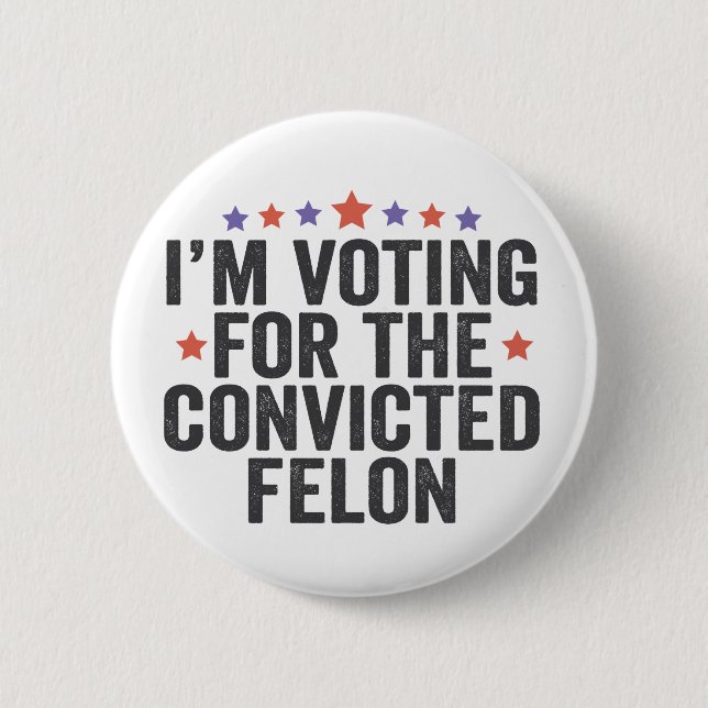 I'm Voting Convicted Felon 2024 Trump Election 6 Cm Round Badge (Front)