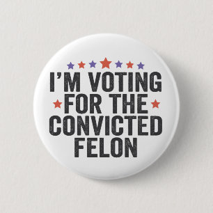 I'm Voting Convicted Felon 2024 Trump Election 6 Cm Round Badge