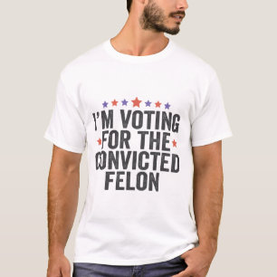 I'm Voting Convicted Felon 2024 Trump Election T-Shirt