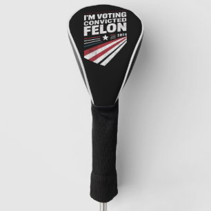 I'm Voting Convicted Felon 2024 Trump  Golf Head Cover