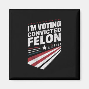 I'm Voting Convicted Felon 2024 Trump Magnet