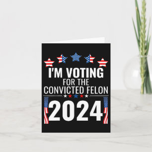 I'm Voting For The Convicted Fellon 4th Of July Us Card