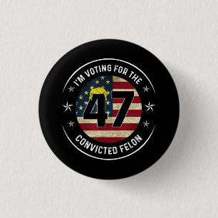 I'm Voting For The Convicted Felon 47 Anti Trump M 3 Cm Round Badge