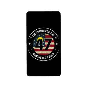 I'm Voting For The Convicted Felon 47 Anti Trump M Label