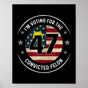 I'm Voting For The Convicted Felon 47 Anti Trump M Poster
