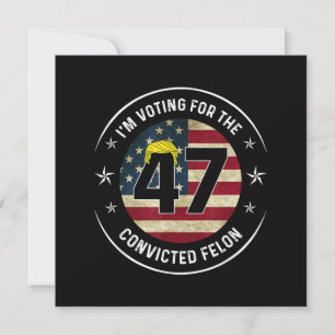 I'm Voting For The Convicted Felon 47 Anti Trump M Save The Date
