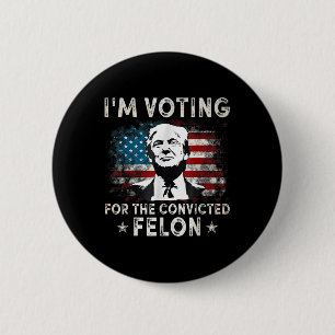 Im Voting For The Convicted Felon Funny Donald Tru 6 Cm Round Badge