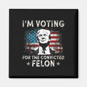 Im Voting For The Convicted Felon Funny Donald Tru Magnet
