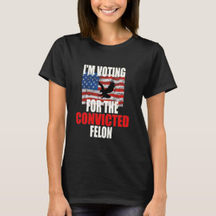I'm Voting For The Convicted Felon Funny Eagle Ame T-Shirt