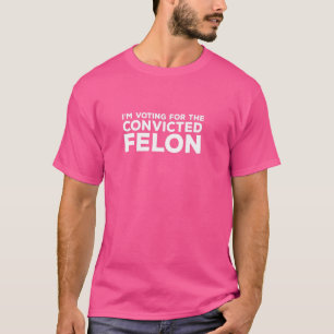I'm Voting for the Convicted Felon Funny Politica T-Shirt