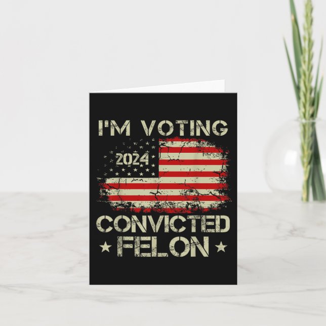 Im Voting For The Convicted Felon Funny Pro Trump  Card (Front)