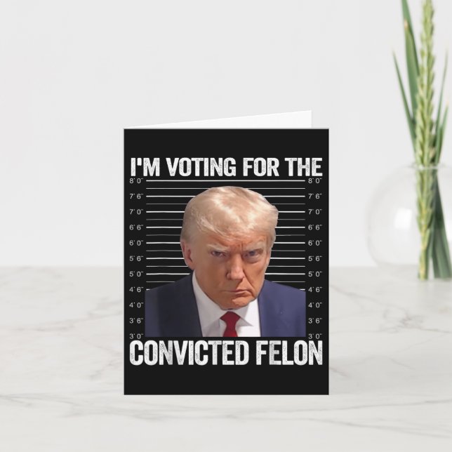 Im Voting For The Convicted Felon Funny Pro Trump  Card (Front)
