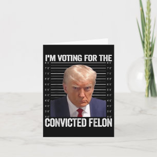 Im Voting For The Convicted Felon Funny Pro Trump Card