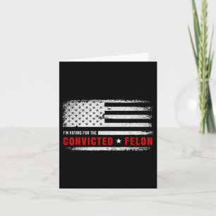 Im Voting For The Convicted Felon Funny Pro Trump  Card