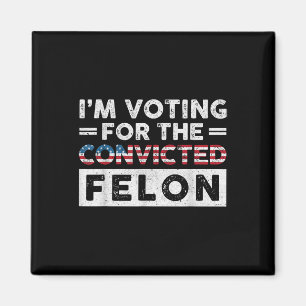 Im Voting For The Convicted Felon Funny Pro Trump  Magnet