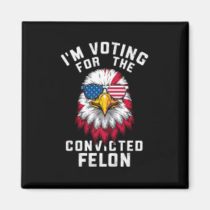 I'm Voting For The Convicted Felon Funny Pro Trump Magnet