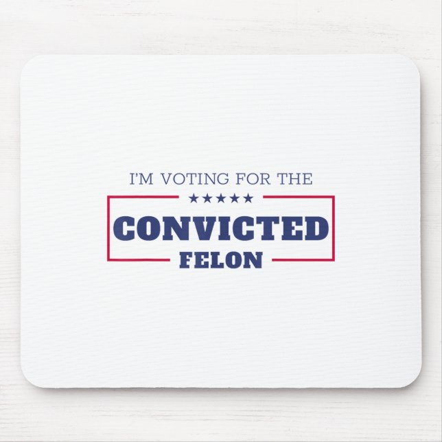 Im Voting For The Convicted Felon Funny Pro Trump  Mouse Pad (Front)