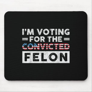 Im Voting For The Convicted Felon Funny Pro Trump Mouse Pad