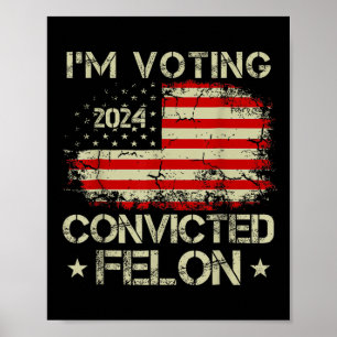 I'm Voting For The Convicted Felon Funny Pro Trump Poster
