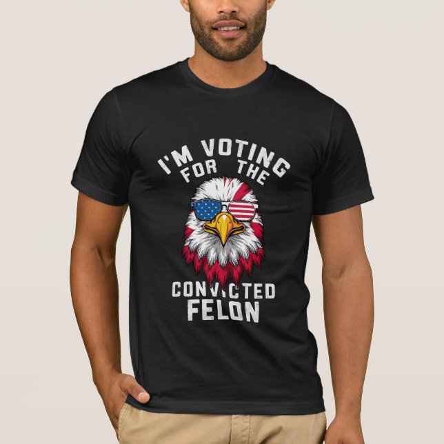 I'm Voting For The Convicted Felon Funny Pro Trump T-Shirt (Front)