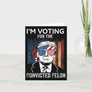 I'm Voting For The Convicted Felon Funny Trump Card
