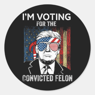 I'm Voting For The Convicted Felon Funny Trump  Classic Round Sticker