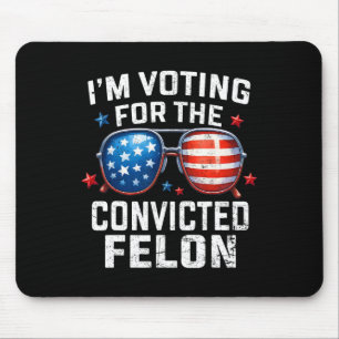 I'm Voting For The Convicted Felon Pro American Fl Mouse Pad