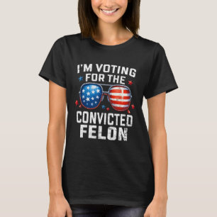 I'm Voting For The Convicted Felon Pro American Fl T-Shirt